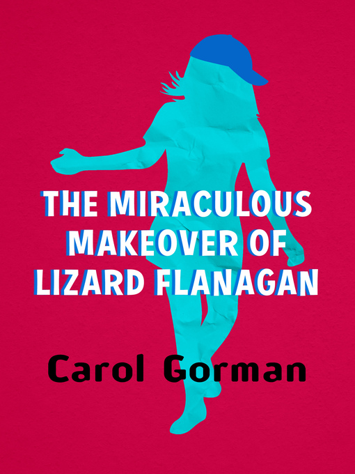 Title details for The Miraculous Makeover of Lizard Flanagan by Carol Gorman - Available